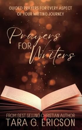 prayers for writers guided prayers for every aspect of your writing journey 1st edition tara g. ericson