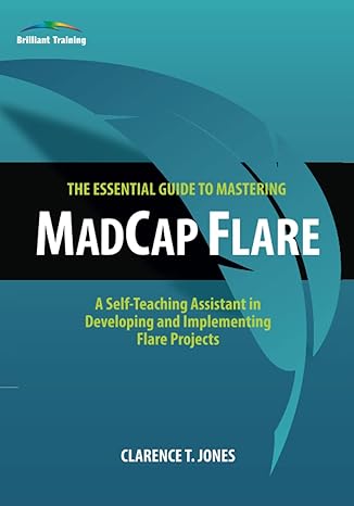 the essential guide to mastering madcap flare a self teaching assistant in developing and implementing flare