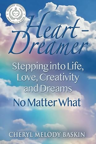 heart dreamer stepping into life love creativity and dreams no matter what 2nd edition cheryl melody baskin