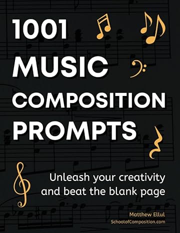 1001 music composition prompts unleash your creativity and beat the blank page 1st edition matthew ellul