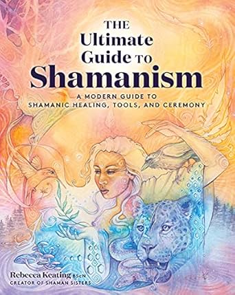 the ultimate guide to shamanism a modern guide to shamanic healing tools and ceremony 1st edition rebecca