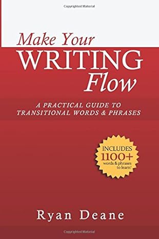 make your writing flow a practical guide to transitional words and phrases 1st edition ryan deane 1511760990,