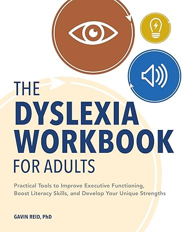 the dyslexia workbook for adults practical tools to improve executive functioning boost literacy skills and