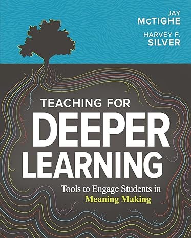 teaching for deeper learning tools to engage students in meaning making 1st edition jay mctighe, harvey f.