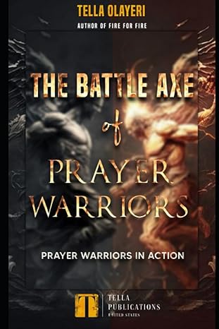 the battle axe of prayer warriors prayer warriors in action  tella olayeri 979-8859822621