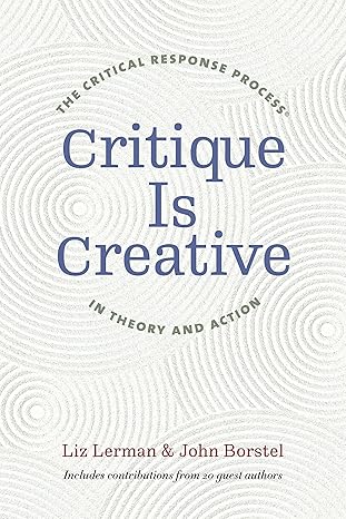 critique is creative the critical response process in theory and action  liz lerman, john borstel 0819577189,