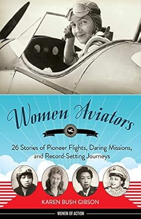 women aviators 26 stories of pioneer flights daring missions and record setting journeys  karen gibson