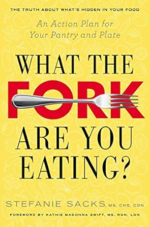 what the fork are you eating an action plan for your pantry and plate  stefanie sacks, kathie madonna