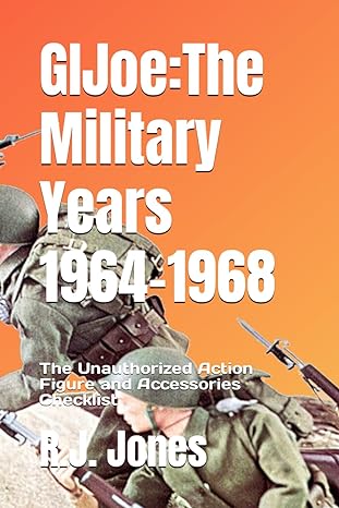 gi joe the military years 1964 1968 the unauthorized action figure and accessories checklist  r.j. jones