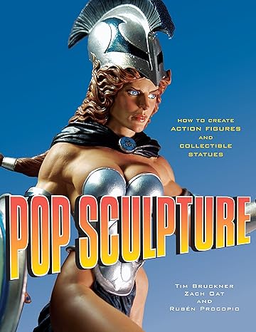 pop sculpture how to create action figures and collectible statues  tim bruckner, ruben procopio, zach oat