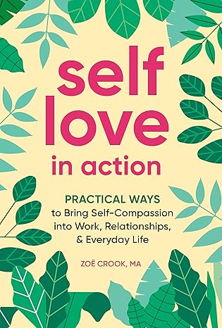 self love in action practical ways to bring self compassion into work relationships and everyday life  zoe