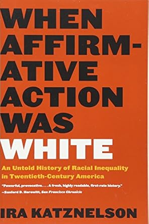 when affirmative action was white an untold history of racial inequality in twentieth century america  ira