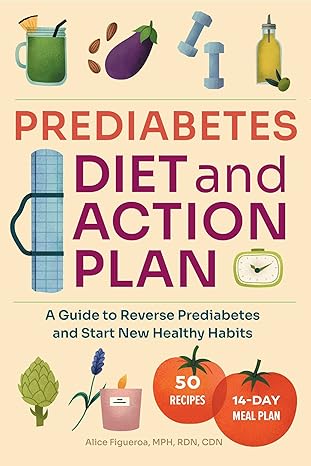 prediabetes diet and action plan a guide to reverse prediabetes and start new healthy habits  alice figueroa