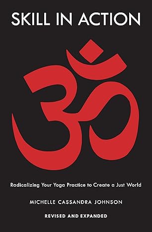 skill in action radicalizing your yoga practice to create a just world  michelle cassandra johnson