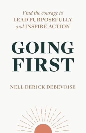 going first finding the courage to lead purposefully and inspire action  nell derick debevoise 979-8887970479