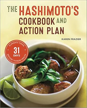 the hashimoto s cookbook and action plan 31 days to eliminate toxins and restore thyroid health through diet 