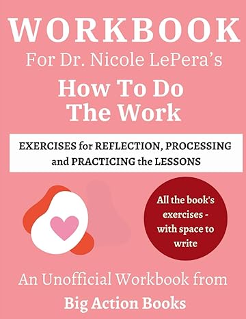 workbook for how to do the work by dr nicole lepera exercises for reflection processing and practising the