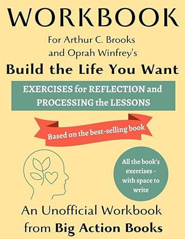 workbook for build the life you want by arthur c brooks and oprah winfrey exercises for reflection processing