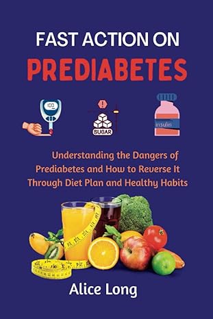 fast action on prediabetes understanding the dangers of prediabetes and how to reverse it through diet plan