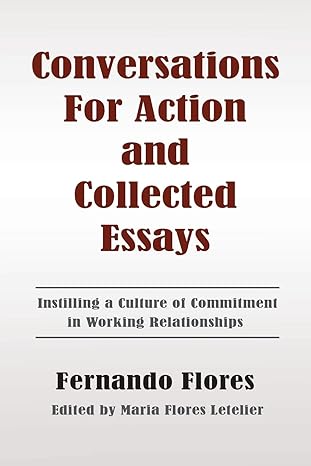 conversations for action and collected essays instilling a culture of commitment in working relationships 