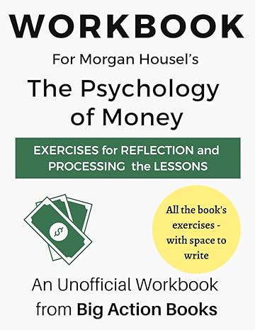 workbook for the psychology of money by morgan housel exercises for reflection processing and practising the