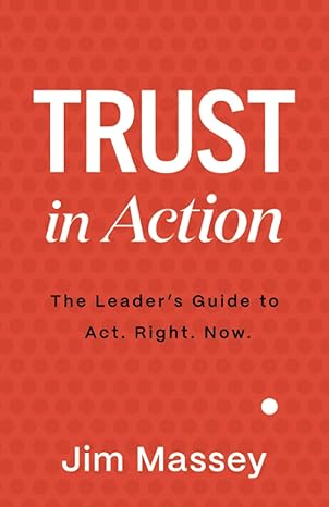 trust in action the leader s guide to act right now  jim massey 979-8987697610