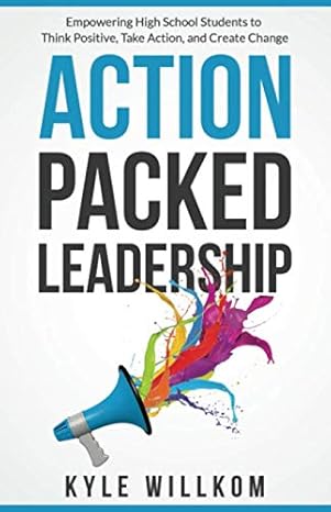 action packed leadership empowering high school students to think positive take action and create change 