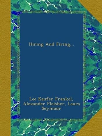 hiring and firing 1st edition lee kaufer frankel ,alexander fleisher ,laura seymour b00anh5dhu