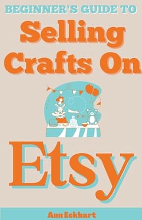 beginners guide to selling crafts on etsy 1st edition ann eckhart b0crmqwslr, 979-8224497522