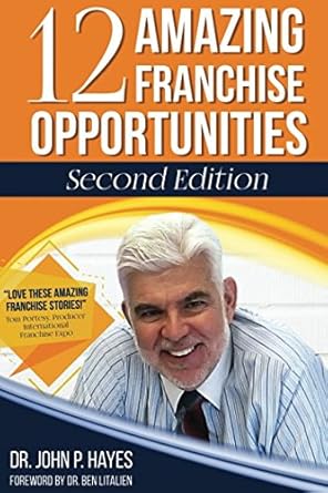 12 amazing franchise opportunities 1st edition dr. john p. hayes ,dr. ben litalien 0999739115, 978-0999739112