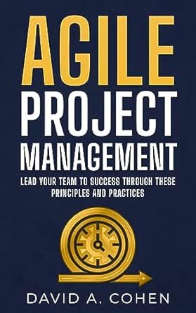 agile project management lead your team to success through these principles and practices 1st edition david a