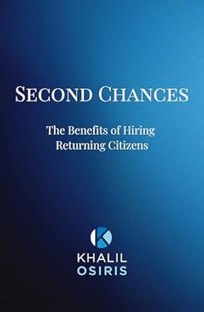 second chances the benefits of hiring returning citizens 1st edition khalil osiris b07dhnyy9z, b0chqq9tzk