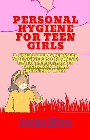 personal hygiene for teen girls a guide that teaches young girls growing up to take care of their body in a