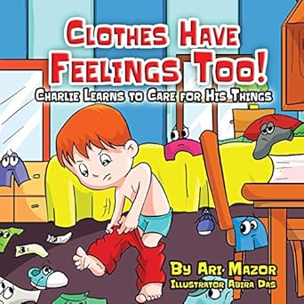 clothes have feelings too charlie learns to care for his things a fun way to teach the importance of neatness