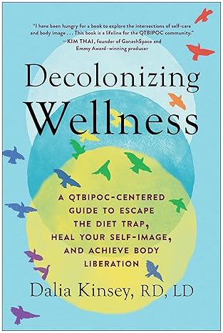 decolonizing wellness a qtbipoc centered guide to escape the diet trap heal your self image and achieve body