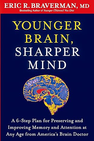 younger brain sharper mind a 6 step plan for preserving and improving memory and attention at any age from