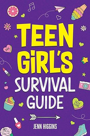 teen girl s survival guide how to make friends build confidence avoid peer pressure overcome challenges