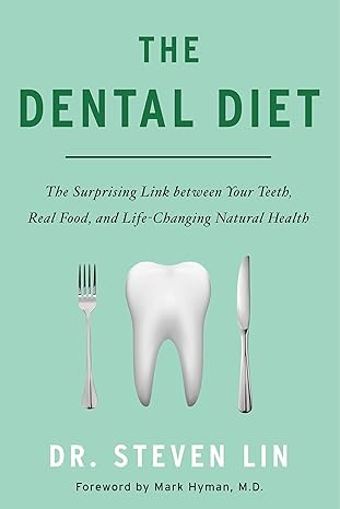 the dental diet the surprising link between your teeth real food and life changing natural health  steven lin