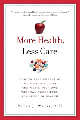 more health less care how to take charge of your medical care and write your own personal prescription for