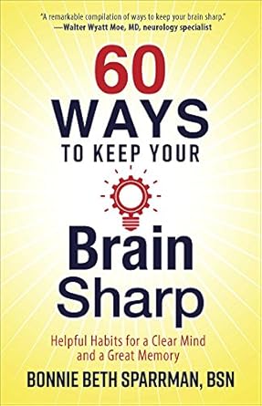 60 ways to keep your brain sharp helpful habits for a clear mind and a great memory  bonnie sparrman