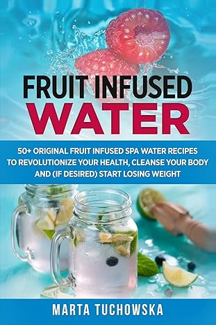 fruit infused water 50+ original fruit and herb infused spa water recipes for holistic wellness  marta