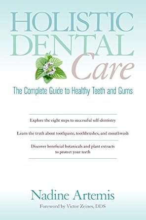 holistic dental care the complete guide to healthy teeth and gums  nadine artemis ,victor zeines d.d.s.