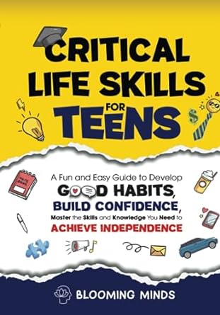 critical life skills for teens a fun and easy guide to develop good habits build confidence master the skills