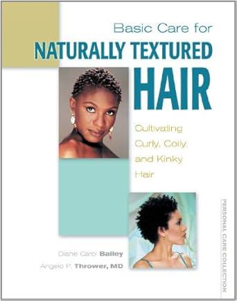 basic care for naturally textured hair cultivating curly coily and kinky hair  diane carol bailey ,angelo p.