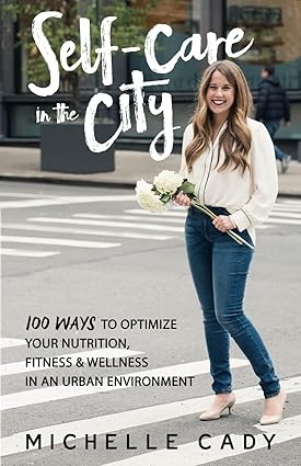 self care in the city 100 ways to optimize your nutrition fitness and wellness in an urban environment 