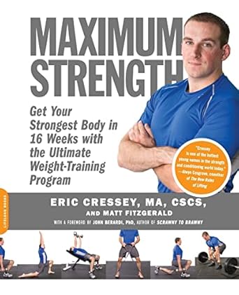 maximum strength get your strongest body in  weeks with the ultimate weight training program  eric cressey