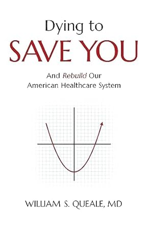 dying to save you and rebuild our american healthcare system  william queale 1544541538, 978-1544541532