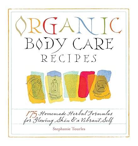 organic body care recipes 175 homemade herbal formulas for glowing skin and a vibrant self  stephanie l.