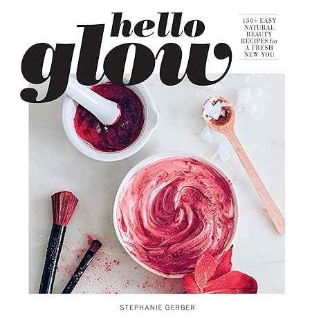 hello glow 150+ easy natural beauty recipes for a fresh new you  stephanie gerber 1681888394, 978-1681888392