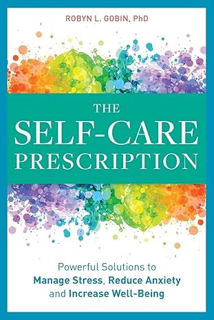 the self care prescription powerful solutions to manage stress reduce anxiety and increase wellbeing  robyn